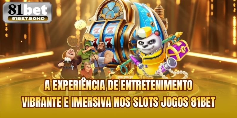 A experiência de entretenimento vibrante e imersiva nos Slots jogos 81bet
