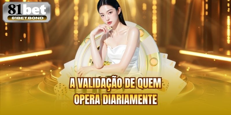 A validação de quem opera diariamente