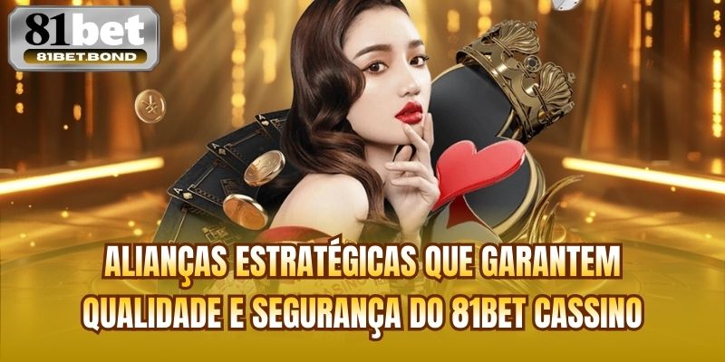 Alianças estratégicas que garantem qualidade e segurança do 81BET cassino