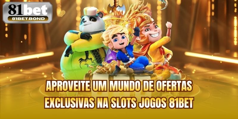 Aproveite um mundo de ofertas exclusivas na Slots jogos 81bet