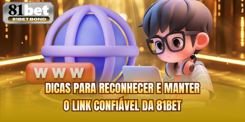 Dicas para reconhecer e manter o link confiável da 81BET